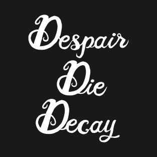 Despair, Die, Decay (white lettering) T-Shirt