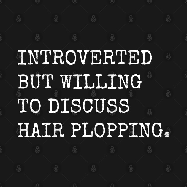 Introverted But Willing To Discuss Hair Plopping by teecloud