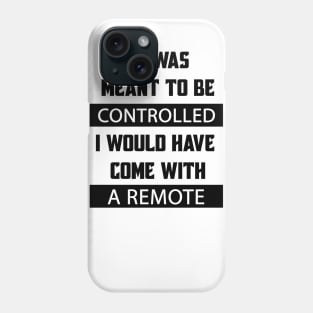 If I Was Meant To Be Controlled I Would Have Come With A Remote Phone Case