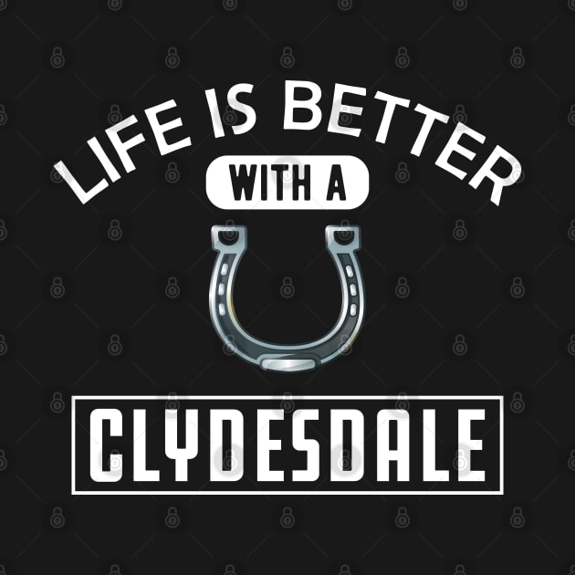 Clydesdale Horse - Life is better with a clydesdale by KC Happy Shop