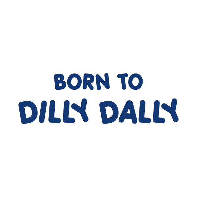 BORN TO DILLY DALLY by TheCosmicTradingPost