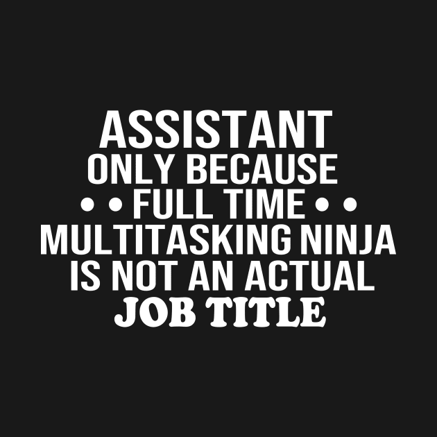 assistant only because full time multitasking ninja is not an actual job title assistant gift by T-shirt verkaufen