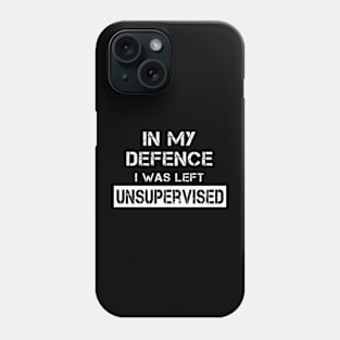 In My Defence I Was Left Unsupervised Phone Case