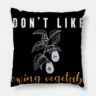 it's okay if you don't like growing vegetables, It's a smart people hobby anyway Pillow