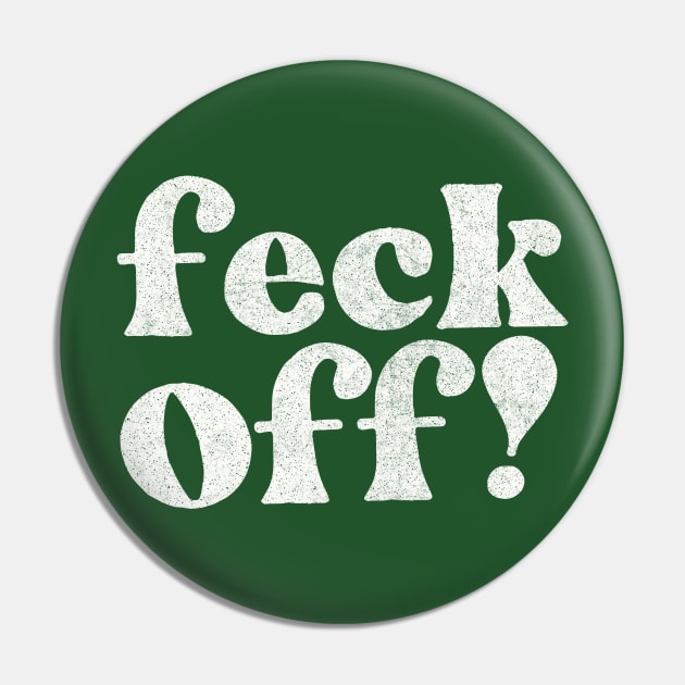 Feck Off  -  Irish Sayings Gift Pin by feck!