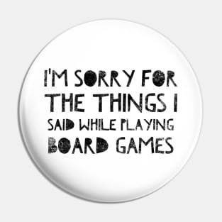 I'm sorry for the things I said while playing board games - distressed black text design for a board game aficionado/enthusiast/collector Pin