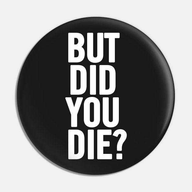 But Did You Die? Pin by sergiovarela