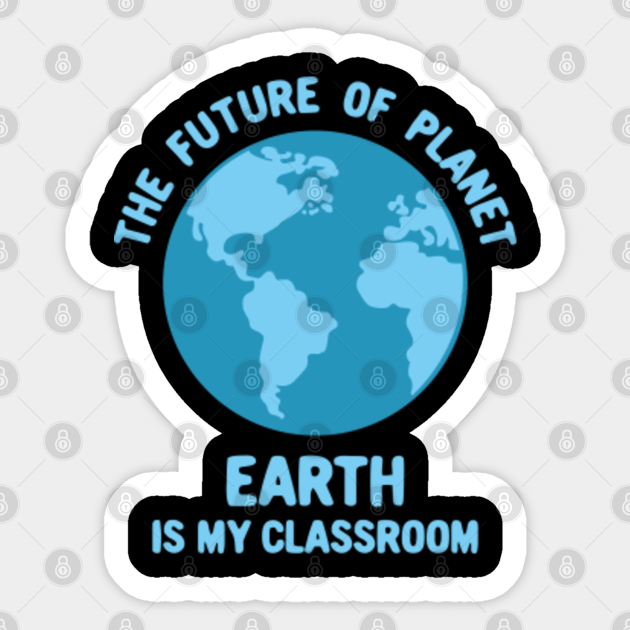 Funny Earth Day Quotes The Future Of Planet Earth Is My Classroom Funny Earth Day Teacher - Funny  Earth Day Quotes - Autocollant | Teepublic Fr