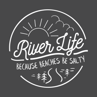 River Life, Because Beaches Be Salty T-Shirt