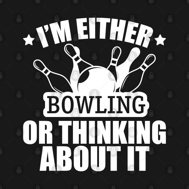 Bowling - I'm either bowling or thinking about it w by KC Happy Shop