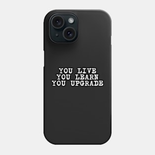 you live you learn you upgrade Phone Case