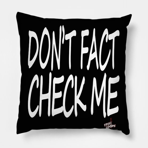 Don't Fact Check Me I Pillow by FruitloopsPod