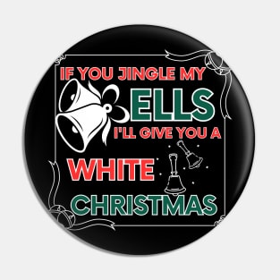 If You Jingle My Bells I'll Give You A White Christmas Pin