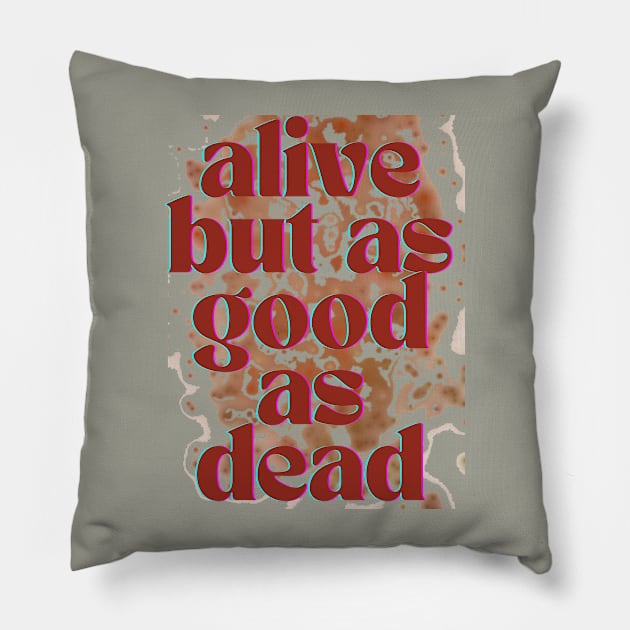 Alive but as good as dead Pillow by hypocrite human