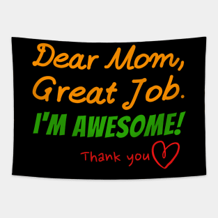 Dear Mom, Great job. I'm Awesome! Thank you Tapestry