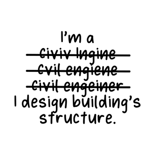 I'm an Civil Engineer, I Design Building Structure - Misspelled T-Shirt