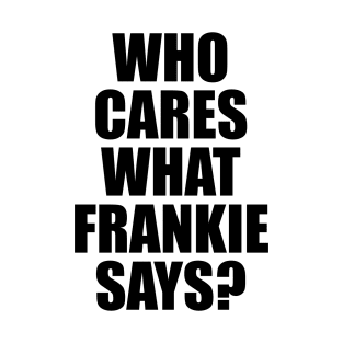 Who Cares What Frankie Says? T-Shirt