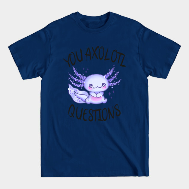 Disover You axolotl questions - You Axolotl Questions - T-Shirt