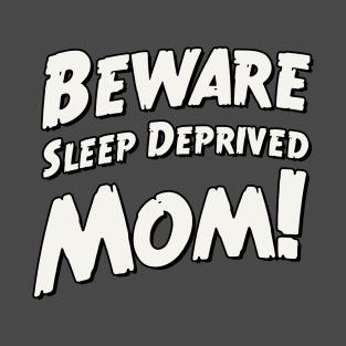 Beware sleep deprived mom! T-Shirt