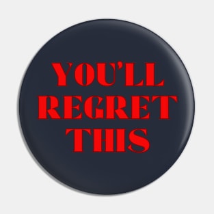 You'll Regret This Pin