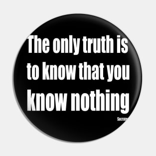 The Only Truth To Know Is That You Know Nothing Pin