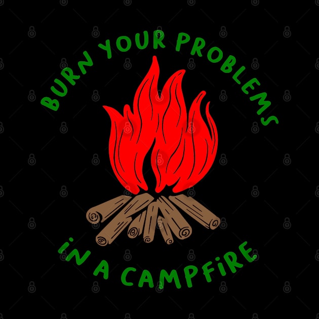 BURN YOUR PROBLEMS IN A CAMPFIRE by MarkBlakeDesigns