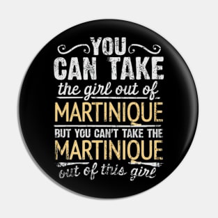 You Can Take The Girl Out Of Martinique But You Cant Take The Martinique Out Of The Girl Design - Gift for Martiniquais With Martinique Roots Pin