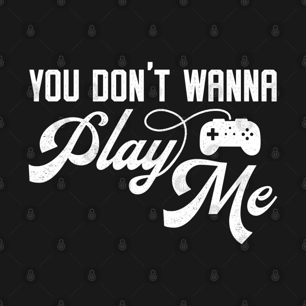 You Don't Wanna Play Me - Funny Video Game Player by bonmotto