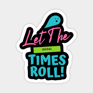 Let the Ghoul Times Roll Magnet