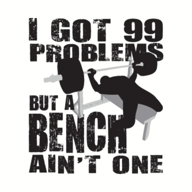I Got 99 Problems But A Bench Ain T One Workout Baseball T