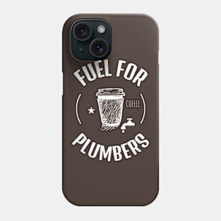 Coffee Is The Fuel For Plumbers Phone Case