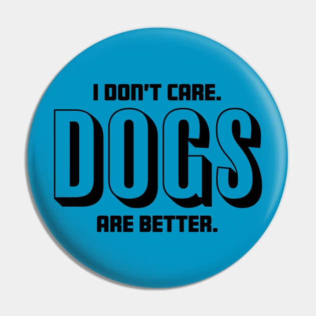 I Don't Care Dogs Are Better - Dog Lover Pin by fromherotozero