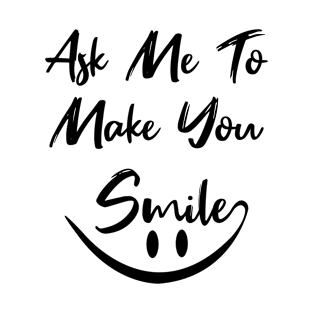 Ask me to make you smile T-Shirt