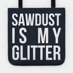 SAW DUST IS MY GLITTER CARPENTER Tote