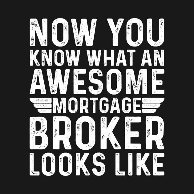 Disover Now You Know What An Awesome Mortgage Broker Looks Like - Colleague At Work - T-Shirt