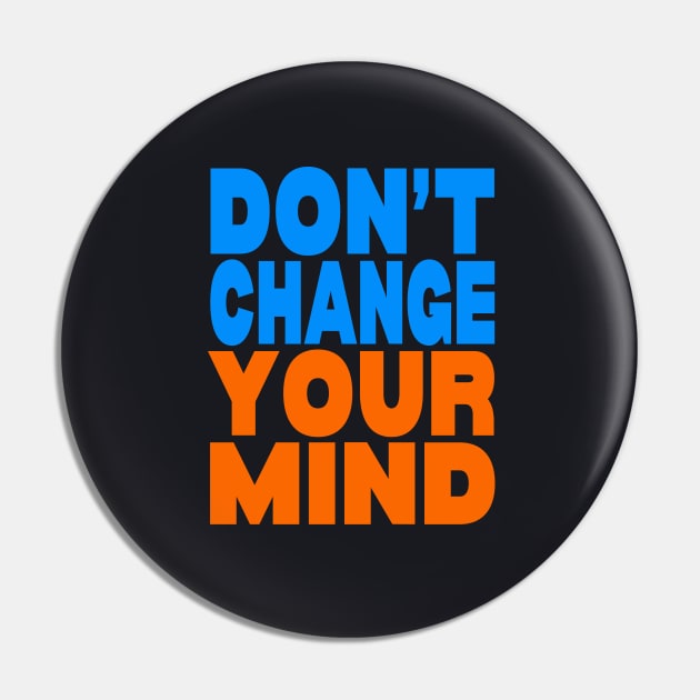 Don't change your mind Pin by Evergreen Tee