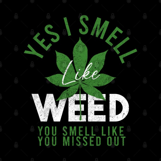 Weed Yes I smell like weed & You smell like you missed out by Junalben Mamaril