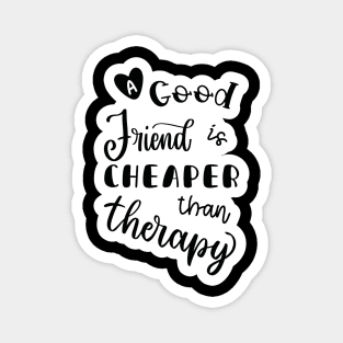 Friends are Cheaper than Therapy Magnet