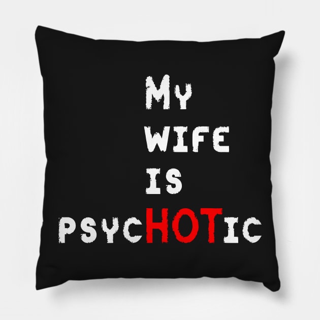 My Wife Is PsycHOTic Pillow by ckandrus