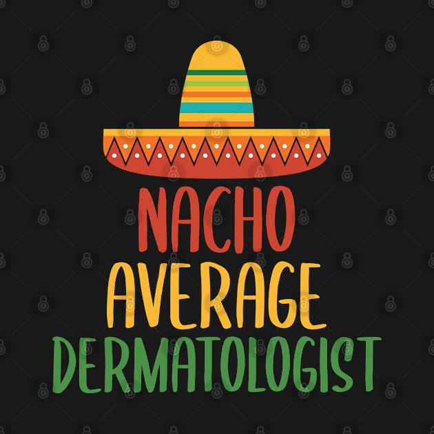 Nacho Average Dermatologist by Live.Good