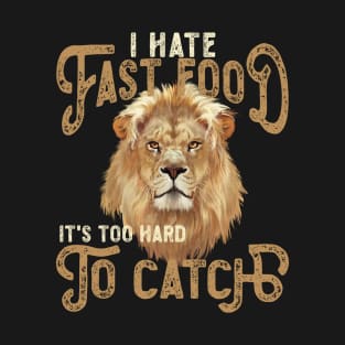 I Hate Fast Food, It's Too Hard To Catch - Lion Portrait T-Shirt