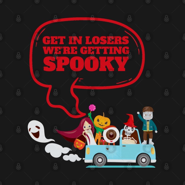 Get In Loser We're Getting Spooky - Halloween Spooky by Clawmarks