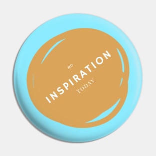 No inspiration today Pin