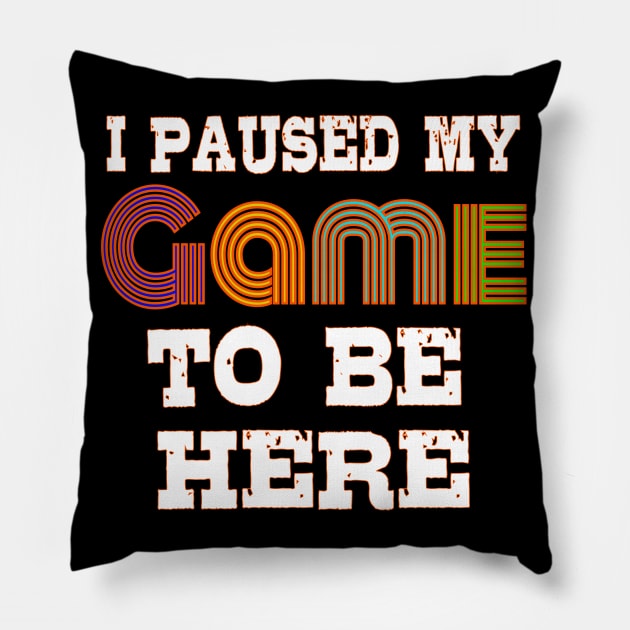 I Paused My Game to Be Here Pillow by bakmed