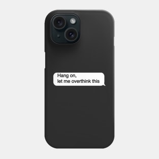 Hang on let me overthink this Phone Case