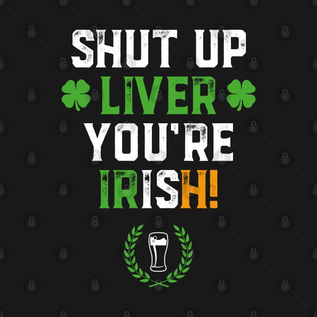 Shut Up Liver You're Irish Funny St Patrick's Day by trendingoriginals