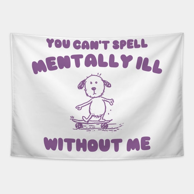 You Can't Spell Mentally Ill Without Me - Unisex Tapestry by Justin green