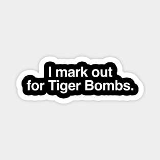 I mark out for Tiger Bombs. Magnet