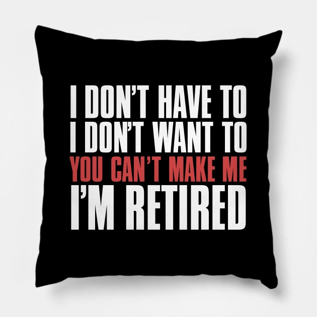 I don’t have to, I don’t want to, you can’t make me. I’m retired. With "I’m retired" in red on a Dark Background Pillow by Puff Sumo