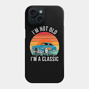 I'm Not Old I'm Classic car Phone Case